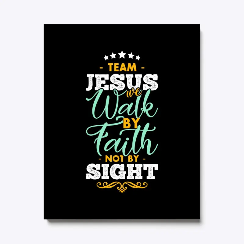 Team Jesus Walk By faith Not by Sight