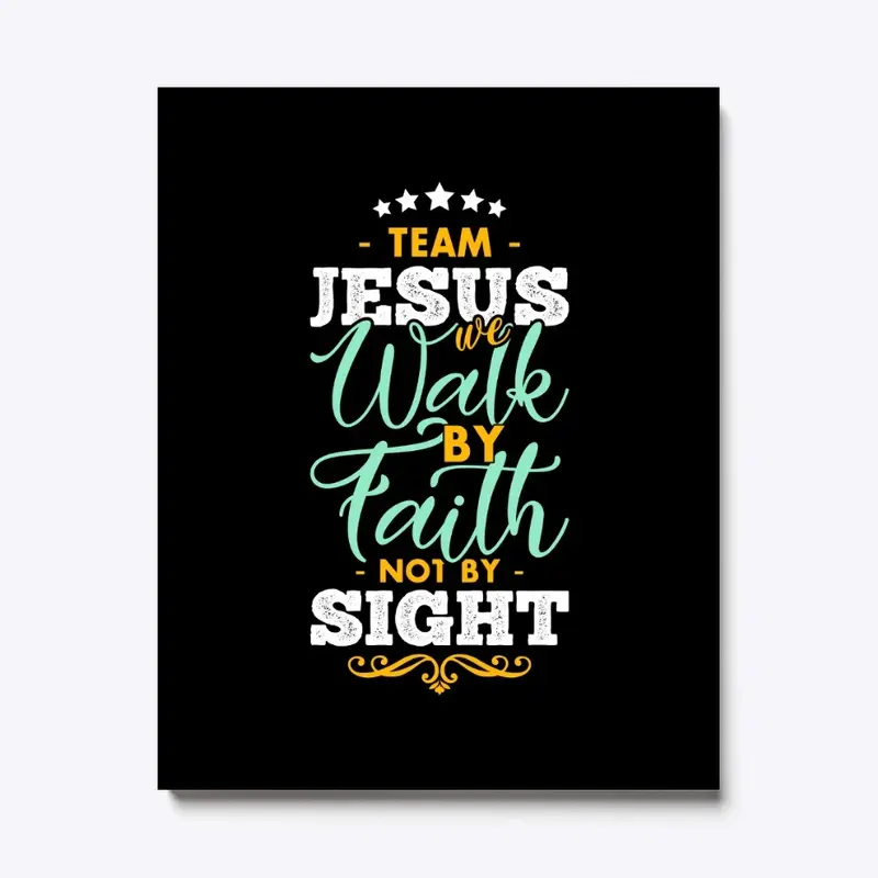 Team Jesus Walk By faith Not by Sight